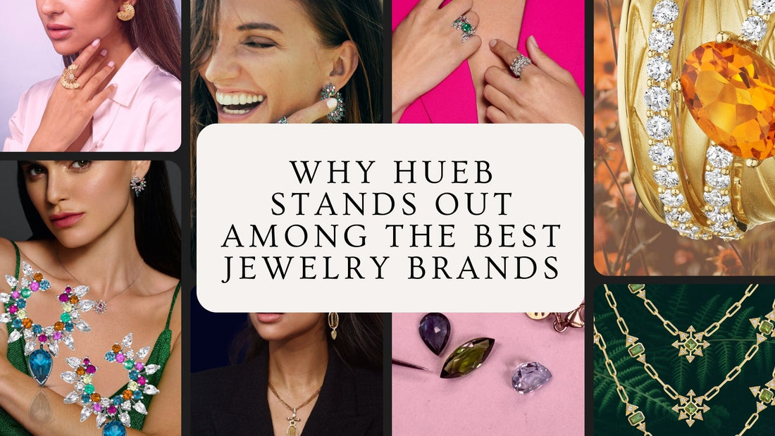 Why Hueb Stands Out Among the Best Jewelry Brands: Our Masterpiece of Brazilian Heritage and Modern Luxury