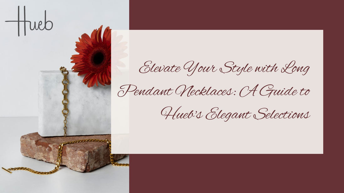 Elevate Your Style with Long Pendant Necklaces: A Guide to Hueb's Elegant Selections